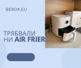Трябва ли да си купите фритюрник с нагорещен въздух - air fryer?